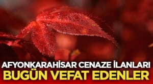 Afyonkarahisar’da 14 Mart 2021 tarihinde aramızdan ayrılanlar Vefat eden :