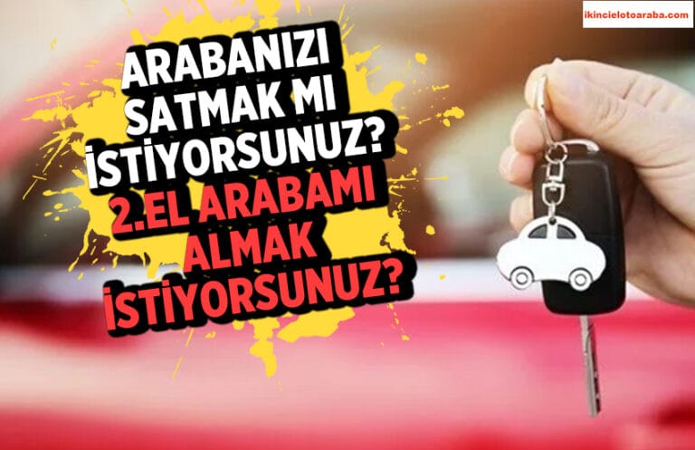 Arabanızı satmak mı istiyorsunuz? Yoksa yeni bir 2.el araba mı almak istiyorsunuz?