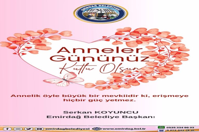 Emirdağ Belediye Başkanı Serkan Koyuncu Anneler Günü Dolayısıyla Bir Mesaj Yayımladı.