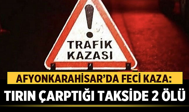 Afyonkarahisar’da Feci Kaza: Tırın Çarptığı Takside 2 Ölü, 1 Ağır Yaralı – Asayiş Afyonkarahisar’ın Emirdağ ilçesine bağlı Salihler köyü yakınlarında yaşanan trafik kazasında,