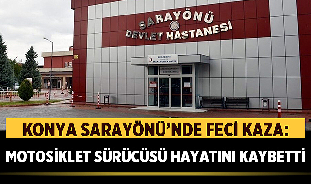 Konya Sarayönü’nde Feci Kaza: Motosiklet Sürücüsü Hayatını Kaybetti – Asayiş Konya’nın Sarayönü ilçesinde 15 Ekim 2024 Salı sabahı, Yukarı Mahalle’de