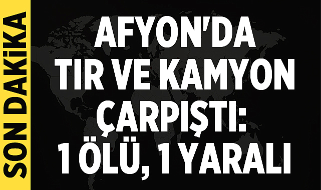 Afyonkarahisar’da Tır ve Kamyon Çarpıştı: 1 Ölü, 1 Yaralı – Asayiş Kaza DetaylarıEdinilen bilgilere göre, K.B. (50) idaresindeki 03 VA 114
