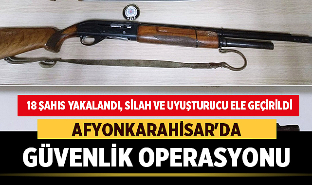 Afyonkarahisar’da Güvenlik Operasyonu: 18 Şahıs Yakalandı, Silah ve Uyuşturucu Ele Geçirildi – Asayiş Afyonkarahisar İl Emniyet Müdürlüğü, 20-26 Ocak tarihleri arasında il genelinde