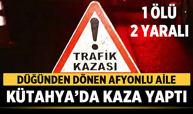 [ad_1] İstanbul’da katıldıkları bir düğün sonrası memleketleri Afyonkarahisar’a dönmekte olan