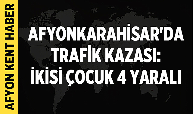 Afyonkarahisar’da Trafik Kazası: İkisi Çocuk 4 Yaralı – Asayiş Afyonkarahisar merkez Kanlıca Mahallesi’nde yaşanan trafik kazası, akşam saatlerinde bölge