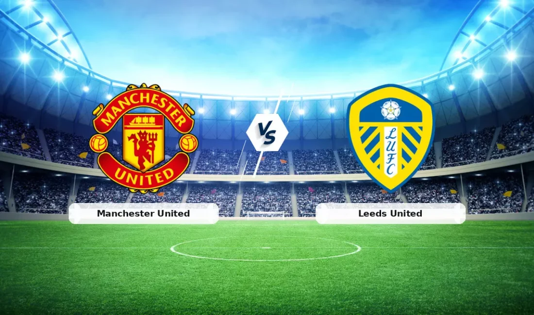 Manchester United – Leeds United: Bugün Old Trafford’da Hayati Mücadele! Merakla takip edilen bu gelişmede, Dev Derbi Old Trafford’da: Manchester
