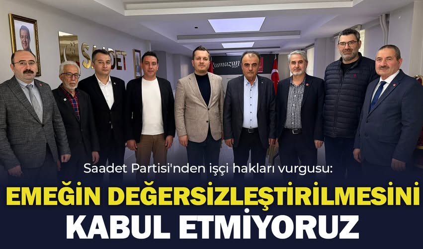 Kamuoyunu yakından ilgilendiren bu haberde, İşçi haklarına güçlü vurgu Saadet