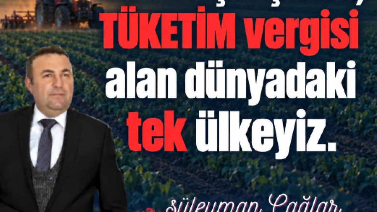 BBP’li Çağlar: Üreten Çiftçiden Tüketim Vergisi Alan Dünyadaki Tek Ülkeyiz